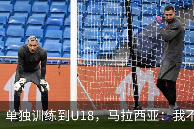 单独训练到U18，马拉西亚：我不知道这决定从哪来